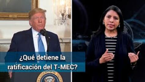 ¿Qué detiene la ratificación del T-MEC?