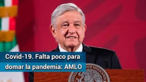 Ya falta poco para declarar que se domó la pandemia del Covid-19: AMLO