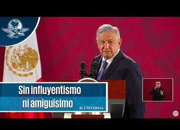 AMLO: No debe de haber influyentismo, ni amiguismo en el gobierno