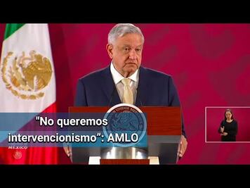 AMLO: No hay nada que temer, no se permitirá intervención de extranjeros armados