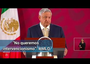 AMLO: No hay nada que temer, no se permitirá intervención de extranjeros armados