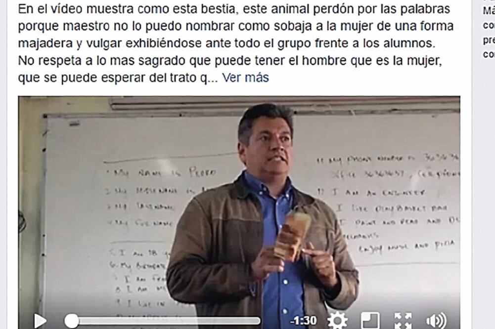 Denuncia. El profesor fue grabado mientras decía que si su esposa no tuviera la cena lista y no quisiera tener sexo con él, la agarraría “de las greñas”. FOTO: CRÉDITO DE FOTO