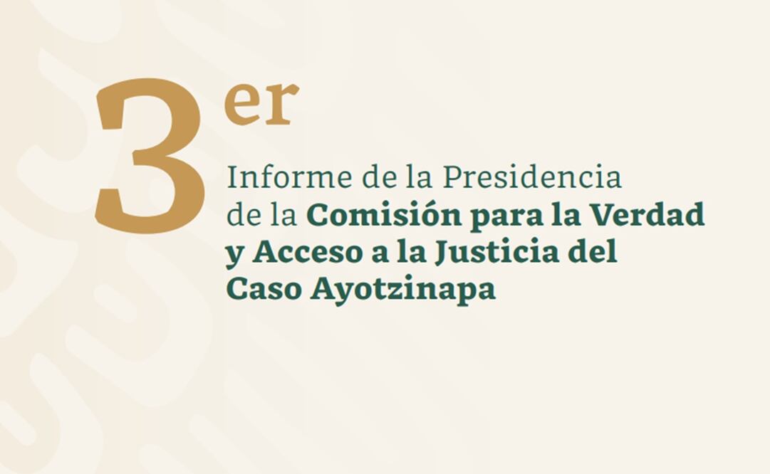 Tercer Informe de la Presidencia de la Comisión para la Verdad y Acceso a la Justicia del Caso Ayotzinapa. Foto: Especial