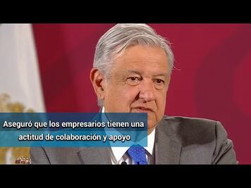 AMLO afirma que no hay ruptura con el sector empresarial