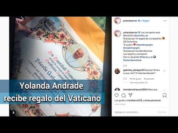 Yolanda Andrade presume "regalo" que le mandó el Papa Francisco en su cumpleaños