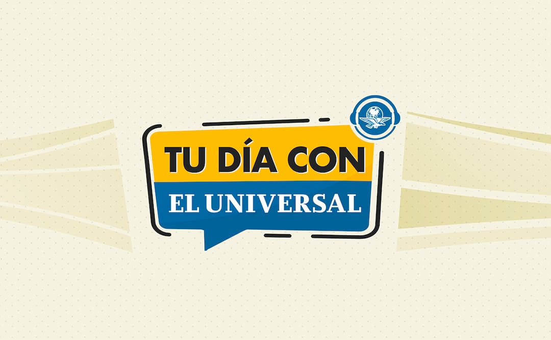 Tu día con EL UNIVERSAL