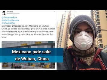 Mexicano pide ayuda para salir de Wuhan, foco del coronavirus
