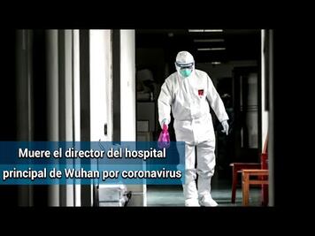 Muere el director del hospital principal de Wuhan por coronavirus
