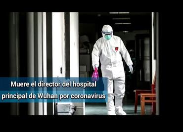 Muere el director del hospital principal de Wuhan por coronavirus