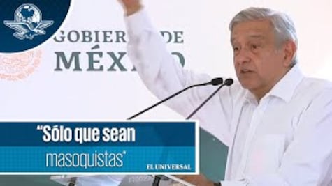 “Masoquistas” quienes consideran que México estaba mejor antes, dice AMLO