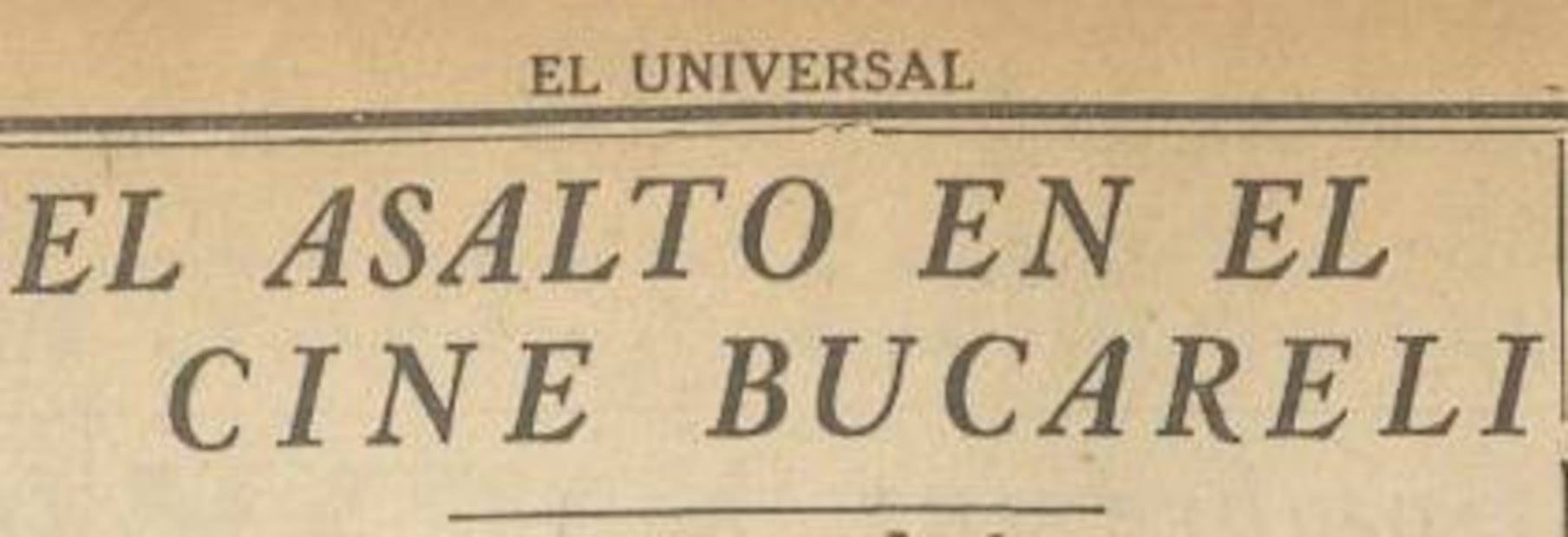 Asalto en el Cine Bucareli, mayo 1941.
Hemeroteca EL UNIVERSAL.