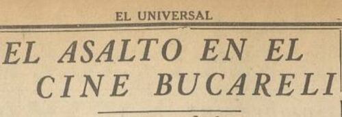 Asalto en el Cine Bucareli, mayo 1941.
Hemeroteca EL UNIVERSAL.