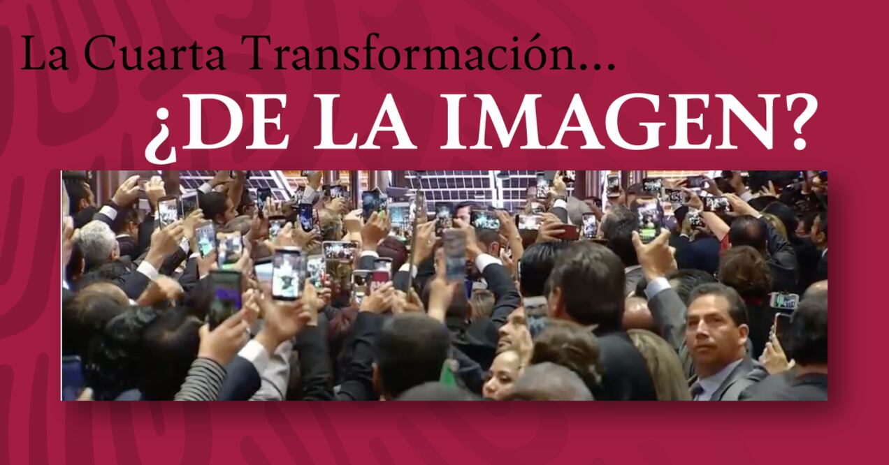 La Cuarta Transformación ¿De la imagen?