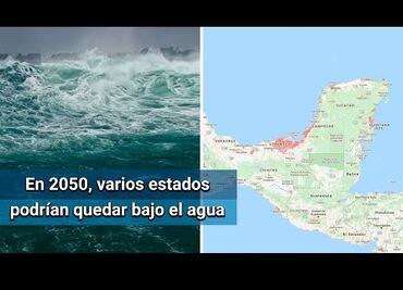 Parte de México podría quedar bajo el agua en 2050