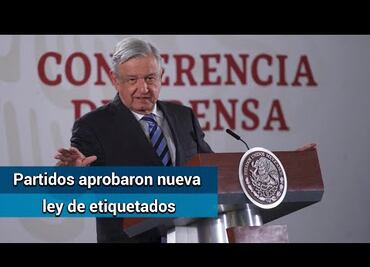 AMLO: "Ya esta aprobada la ley de los etiquetados por unanimidad"