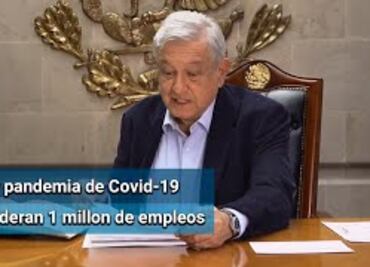 Por Covid-19 se perderán un millón de empleos en México: AMLO