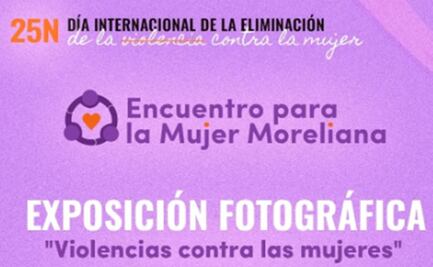 Exhibirán en Morelia exposición fotográfica en conmemoración del Día Internacional de la eliminación de la Violencia contra la Mujer