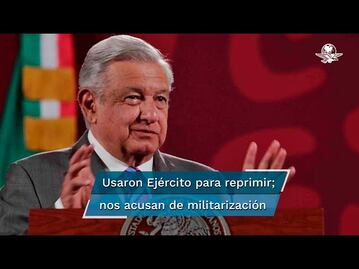 AMLO: Los que antes usaban al Ejército para reprimir, nos acusan de querer militarizar al país