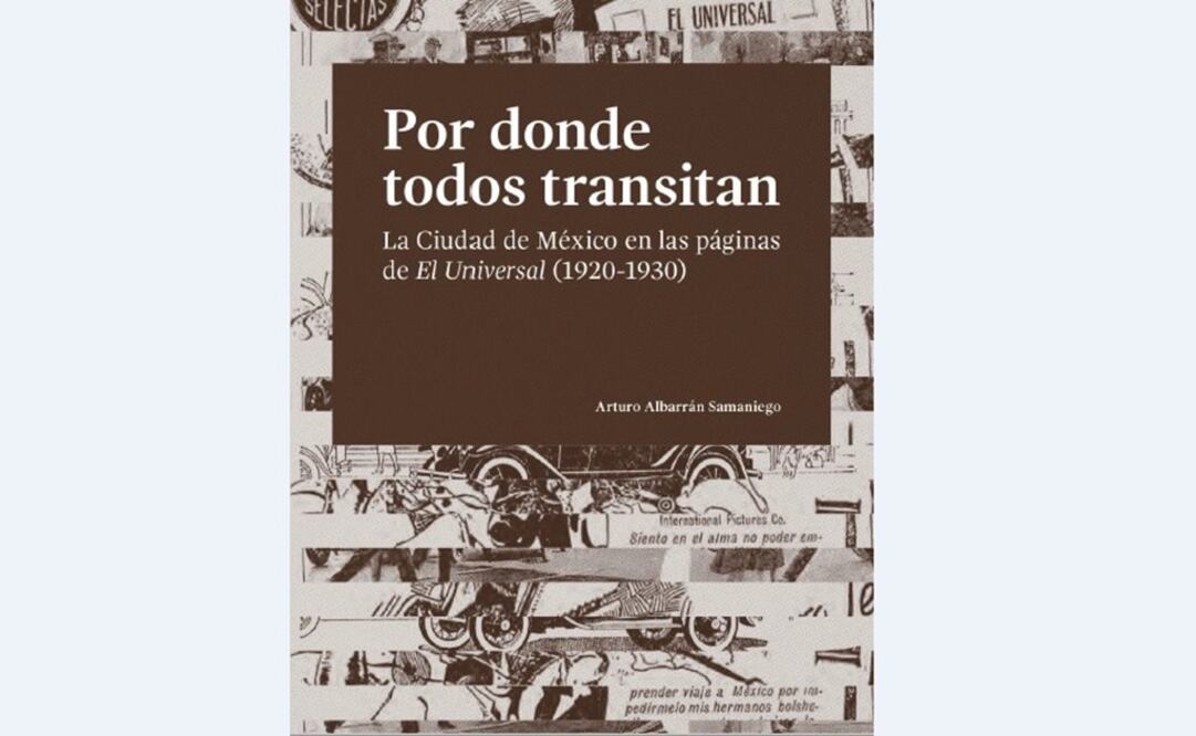 El historiador Arturo Albarrán Samaniego publicó este año su libro “Por donde todos transitan. La Ciudad de México en las páginas de El Universal”, publicado por la Escuela de Diseño del Instituto Nacional de Bellas Artes. 