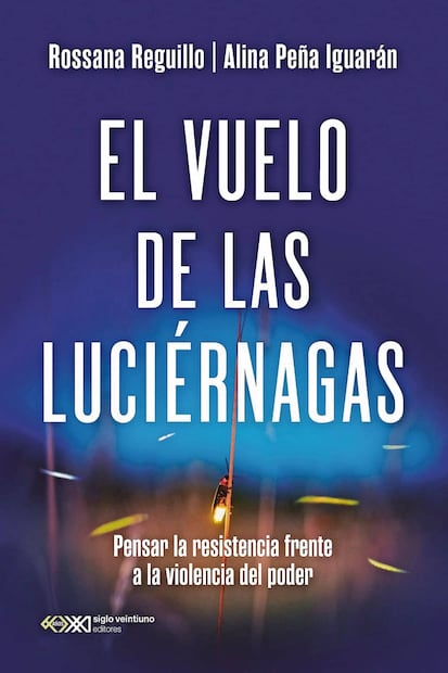 El vuelo de las luciérnagas, el libro de Rossana Reguillo y Alina Peña Iguarán, es publicado por Siglo XXI Editores.