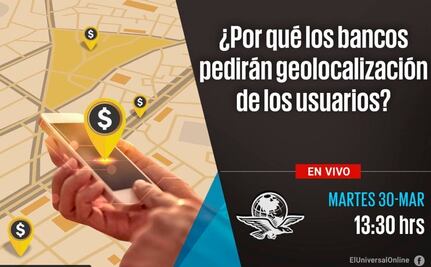 #EnVivo ¿Por qué los bancos pedirán geolocalización de los usuarios?