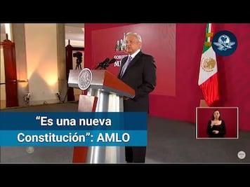 AMLO: Con cambios legales hechos, se podría decir que tenemos nueva Constitución