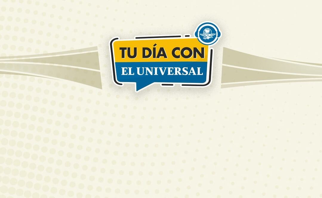Tu día con EL UNIVERSAL, podcast