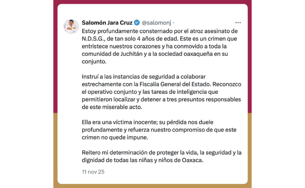 A través de sus redes sociales, el mandatario expresó que "es un crimen que entristece nuestros corazones y ha conmovido a toda la comunidad de Juchitán y a la sociedad oaxaqueña en su conjunto".
Foto: Especial.