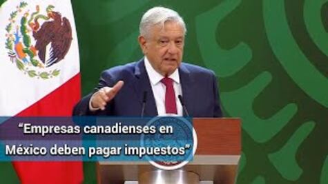 AMLO pidió a Trudeau intervenir para que mineras canadienses paguen impuestos
