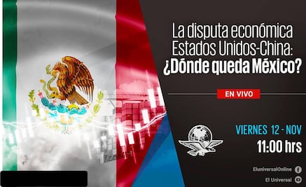 Sigue el foro en vivo "La disputa económica Estados Unidos-China: ¿dónde queda México?"