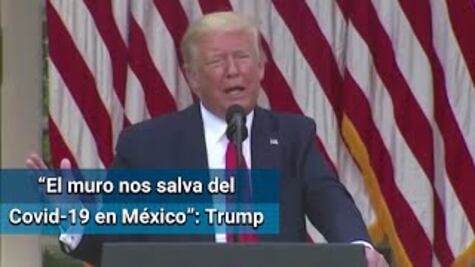 El muro nos está salvando del Covid-19 en México, dice Trump