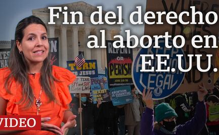 Aborto en EU: qué cambia tras la histórica decisión de la Corte Suprema contra la interrupción voluntaria del embarazo