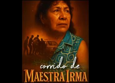 “Cayó por vivir en tierra sin reglas”: crean corrido por caso de la maestra Irma Hernández