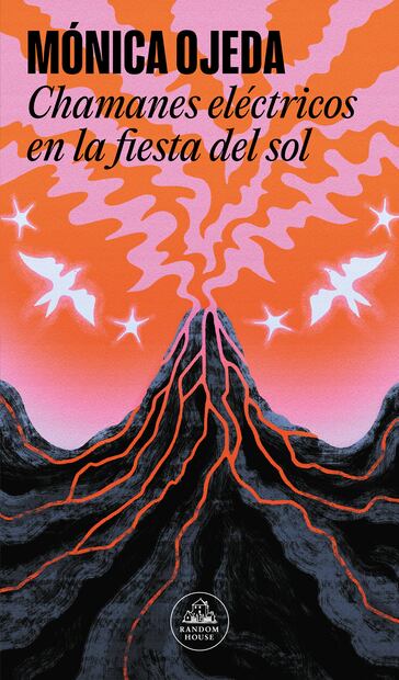 "Chamanes eléctricos en la fiesta del sol", Mónica Ojeda. España, Random House, 2024, 288 pp.