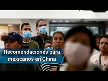 Recomendaciones del gobierno mexicano para personas que están en Wuhan, China
