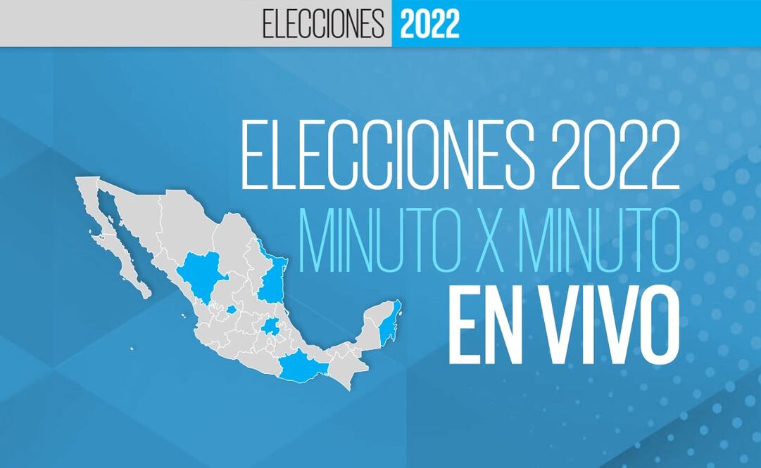 EN VIVO Elecciones México 2022 minuto x minuto