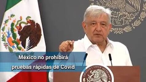 No nos oponemos y no se prohibirán pruebas rápidas de Covid-19: AMLO