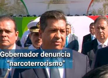 Gobernador de Tamaulipas denuncia "narcoterrorismo" y pide actuar en consecuencia