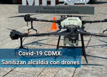 Sanitizan la Miguel Hidalgo con drones; abarcará 10 hectáreas en tres horas