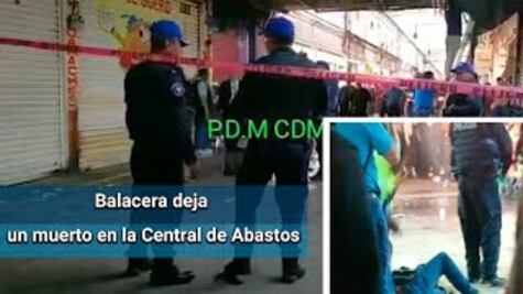 Se reporta balacera en Central de Abastos de Iztapalapa, hay un muerto y dos heridos