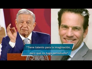 AMLO reta a Loret de Mola: si comprueba lo de su testamento político, dejará la Presidencia