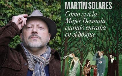 "Cómo vi a la mujer desnuda cuando entraba en el bosque"; fragmento de la nueva novela de Martín Solares
