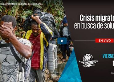 EL UNIVERSAL realiza el Foro: Crisis migratoria: en busca de soluciones