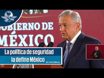 AMLO: La política de seguridad la define México, no otros países