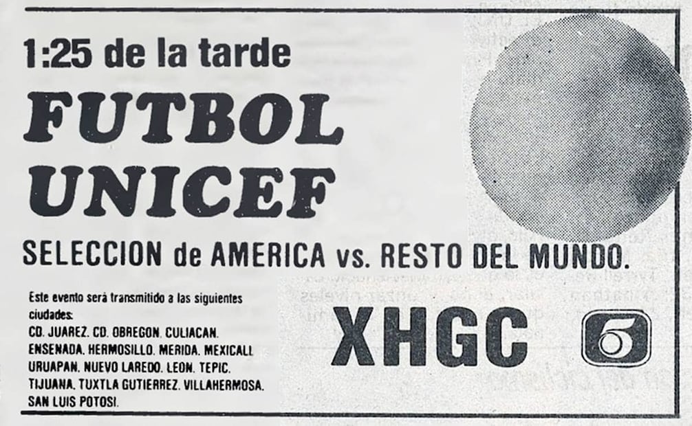 Anuncio de la transmisión Fútbol UNICEF. Hubo una edición anterior del entre América vs. Resto del Mundo; se jugó en Nueva Jersey, agosto de 1982, con 77 mil espectadores y marcador 3 a 2, favor Resto del Mundo. Foto: Hemeroteca EL UNIVERSAL.