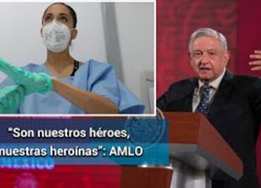 AMLO llama a parar ataques contra personal de salud y exhorta a reconocerlos; “son héroes y heroína