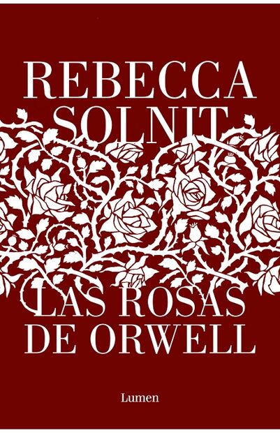 "Las rosas de Orwell", un exquisito ensayo que demuestra que “la naturaleza es en
sí misma inmensamente política”. /Especial