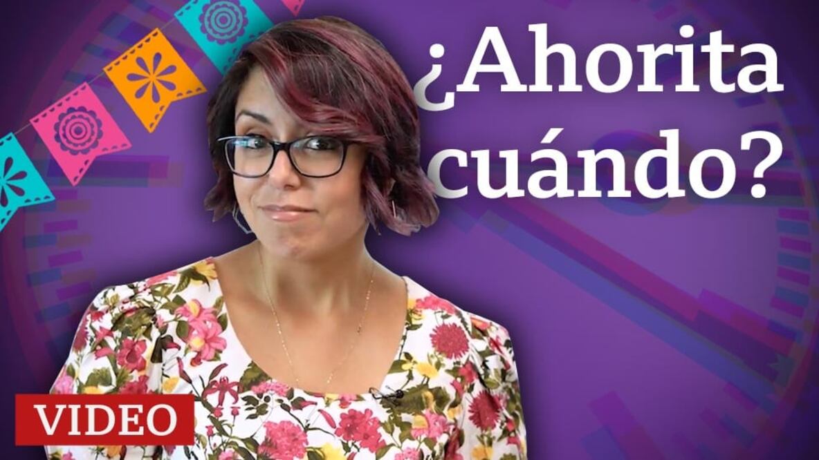 Cómo entender el “ahorita” de los mexicanos