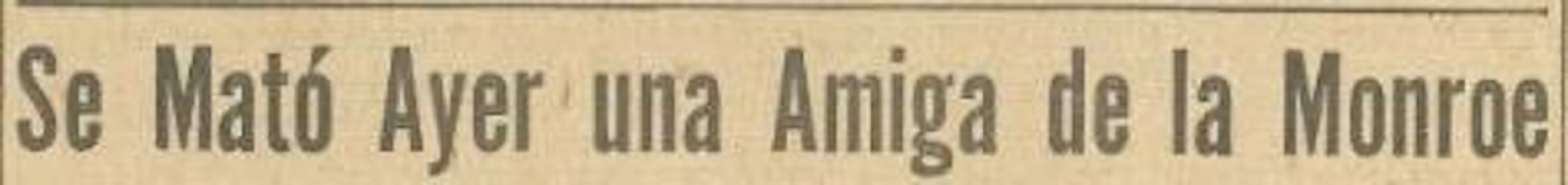 Se informa en agosto de 1962 sobre la muerte de la actriz Marilyn Monroe y sobre el deceso de una amiga.
Hemeroteca EL UNIVERSAL.