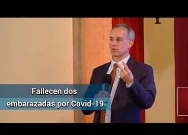 Anuncia López-Gatell deceso de dos embarazadas por coronavirus